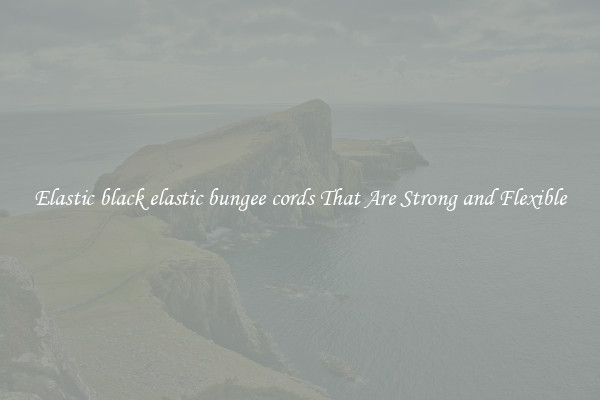 Elastic black elastic bungee cords That Are Strong and Flexible