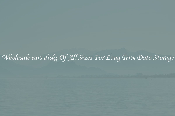 Wholesale ears disks Of All Sizes For Long Term Data Storage