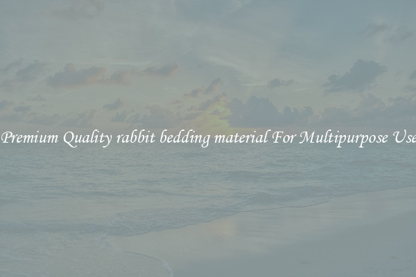 Premium Quality rabbit bedding material For Multipurpose Use