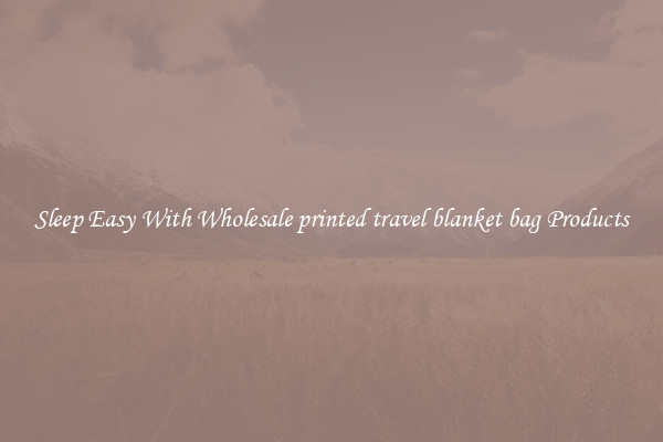 Sleep Easy With Wholesale printed travel blanket bag Products