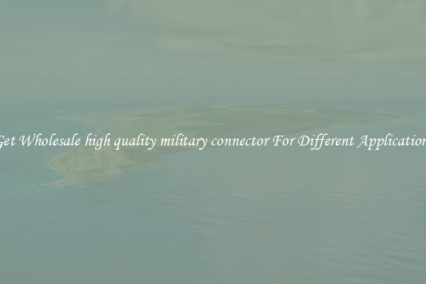 Get Wholesale high quality military connector For Different Applications