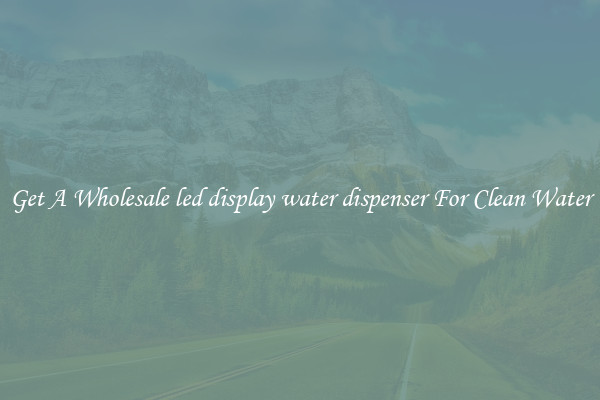 Get A Wholesale led display water dispenser For Clean Water