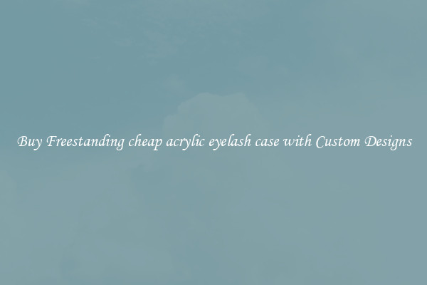 Buy Freestanding cheap acrylic eyelash case with Custom Designs