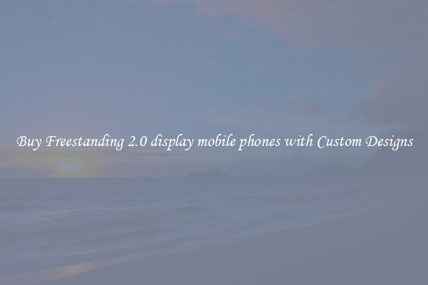 Buy Freestanding 2.0 display mobile phones with Custom Designs
