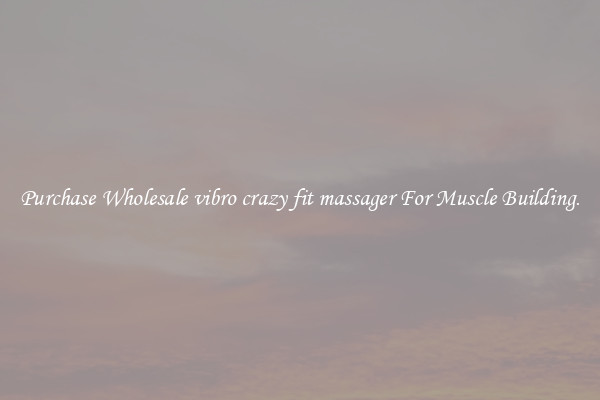 Purchase Wholesale vibro crazy fit massager For Muscle Building.