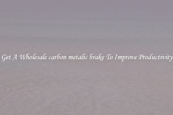 Get A Wholesale carbon metalic brake To Improve Productivity