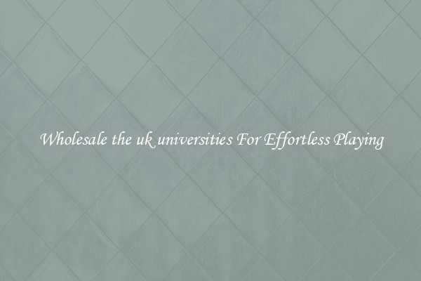 Wholesale the uk universities For Effortless Playing