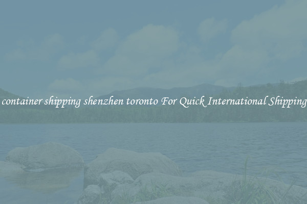 container shipping shenzhen toronto For Quick International Shipping