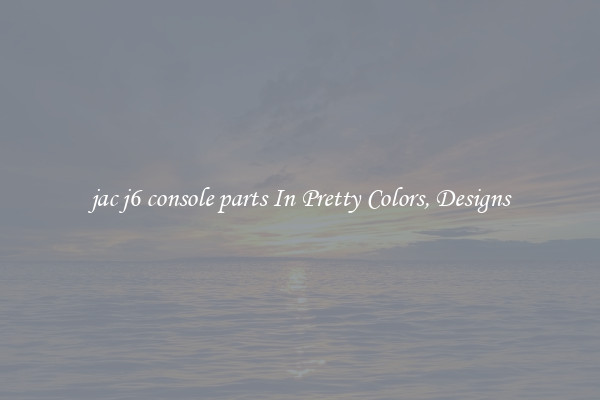 jac j6 console parts In Pretty Colors, Designs