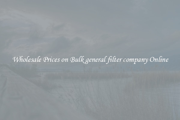 Wholesale Prices on Bulk general filter company Online
