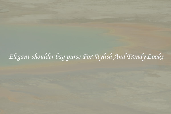 Elegant shoulder bag purse For Stylish And Trendy Looks