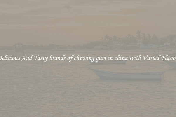 Delicious And Tasty brands of chewing gum in china with Varied Flavors