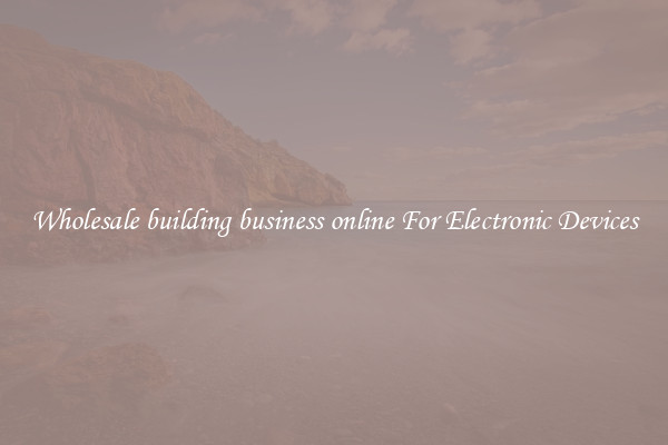 Wholesale building business online For Electronic Devices