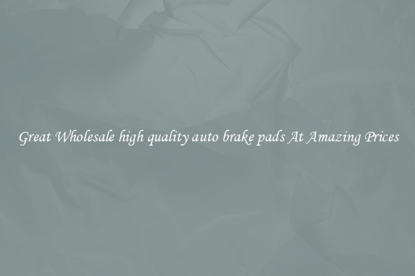 Great Wholesale high quality auto brake pads At Amazing Prices