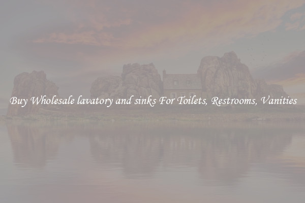 Buy Wholesale lavatory and sinks For Toilets, Restrooms, Vanities