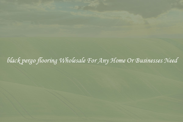 black pergo flooring Wholesale For Any Home Or Businesses Need