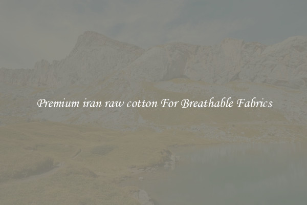 Premium iran raw cotton For Breathable Fabrics