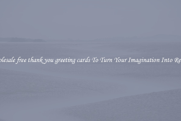 Wholesale free thank you greeting cards To Turn Your Imagination Into Reality