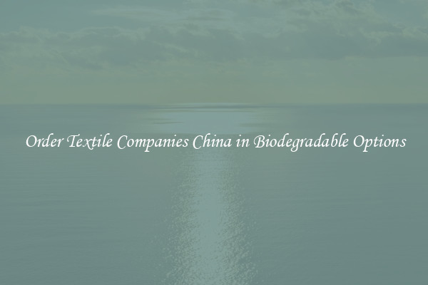 Order Textile Companies China in Biodegradable Options