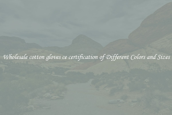 Wholesale cotton gloves ce certification of Different Colors and Sizes
