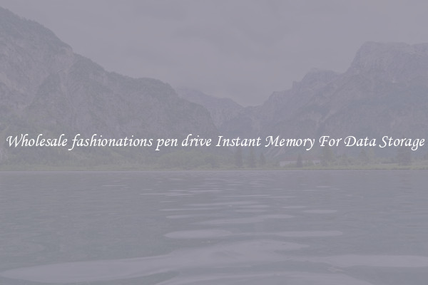 Wholesale fashionations pen drive Instant Memory For Data Storage