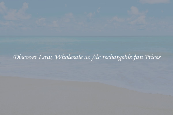 Discover Low, Wholesale ac /dc rechargeble fan Prices