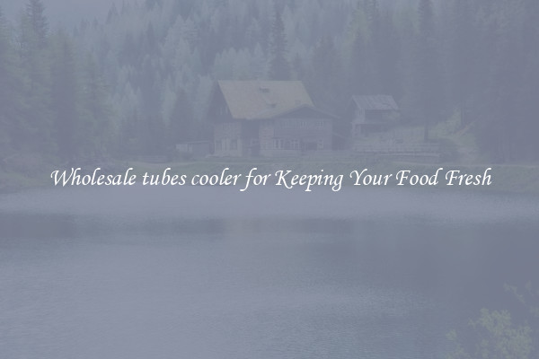 Wholesale tubes cooler for Keeping Your Food Fresh