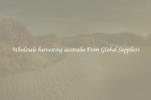 Wholesale harvesting australia From Global Suppliers