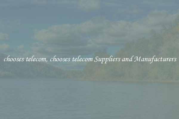 chooses telecom, chooses telecom Suppliers and Manufacturers
