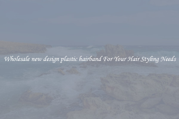 Wholesale new design plastic hairband For Your Hair Styling Needs