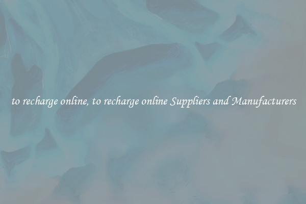 to recharge online, to recharge online Suppliers and Manufacturers