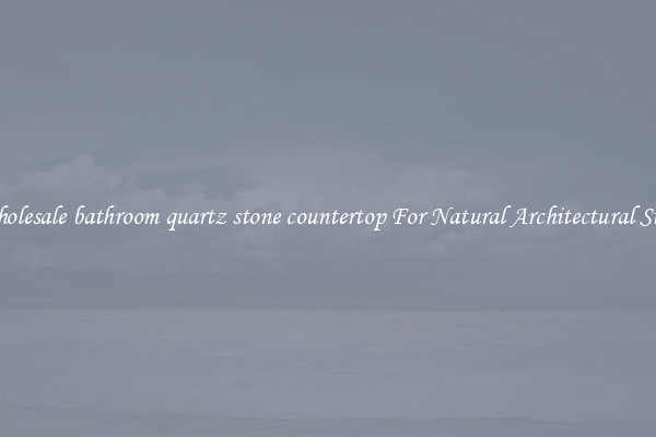 Wholesale bathroom quartz stone countertop For Natural Architectural Style