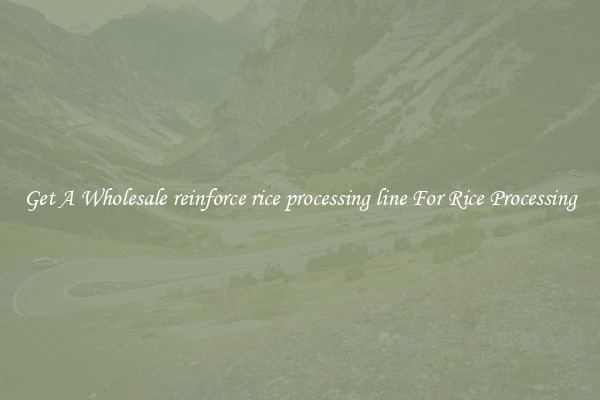 Get A Wholesale reinforce rice processing line For Rice Processing
