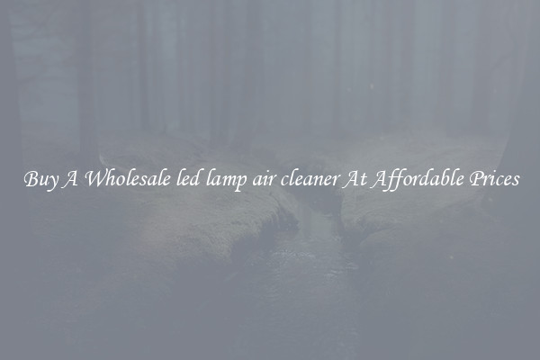 Buy A Wholesale led lamp air cleaner At Affordable Prices