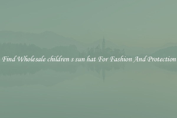 Find Wholesale children s sun hat For Fashion And Protection
