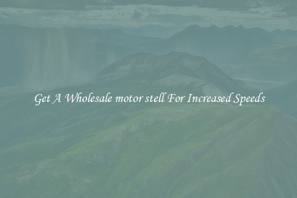 Get A Wholesale motor stell For Increased Speeds