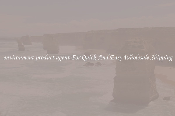 environment product agent For Quick And Easy Wholesale Shipping