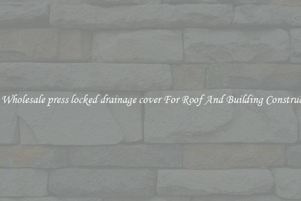 Buy Wholesale press locked drainage cover For Roof And Building Construction