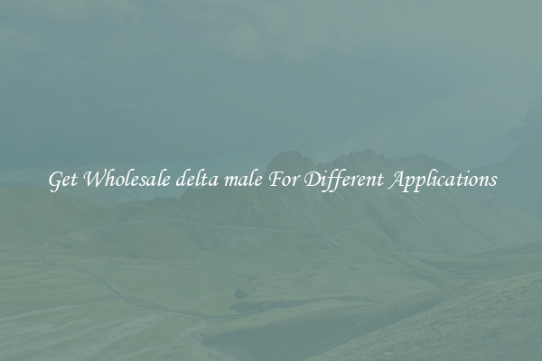 Get Wholesale delta male For Different Applications