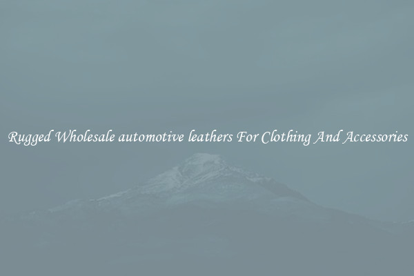 Rugged Wholesale automotive leathers For Clothing And Accessories