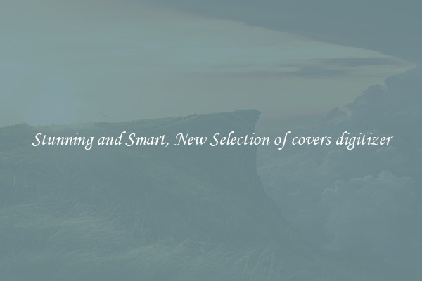 Stunning and Smart, New Selection of covers digitizer