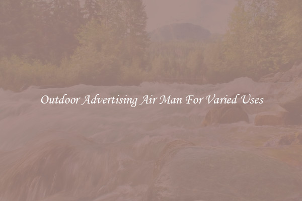 Outdoor Advertising Air Man For Varied Uses