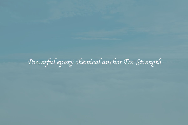 Powerful epoxy chemical anchor For Strength