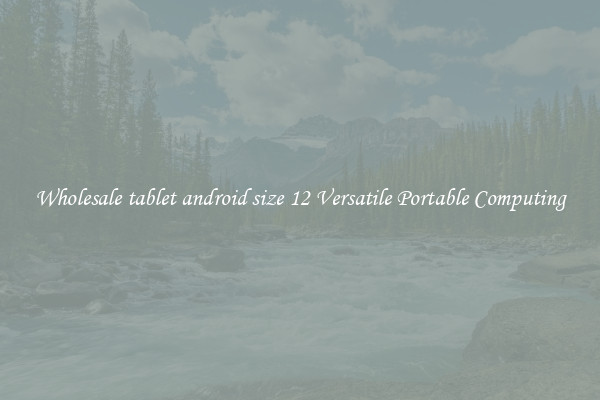 Wholesale tablet android size 12 Versatile Portable Computing