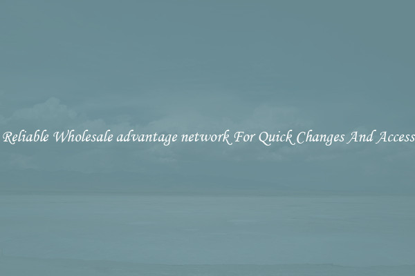 Reliable Wholesale advantage network For Quick Changes And Access