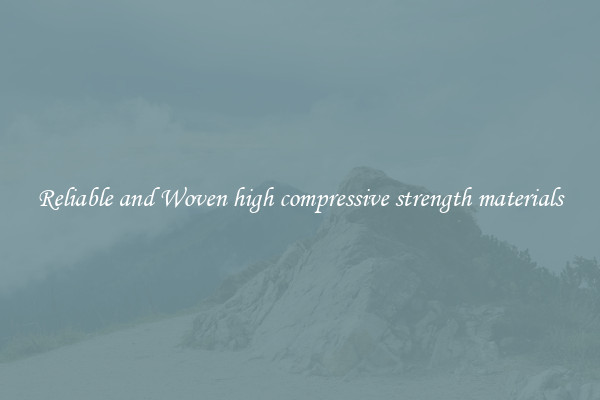 Reliable and Woven high compressive strength materials