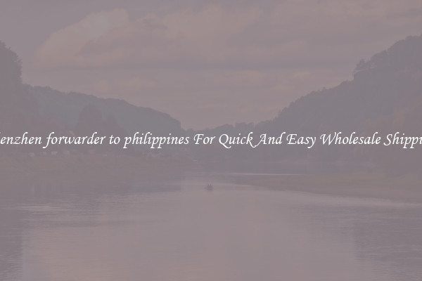 shenzhen forwarder to philippines For Quick And Easy Wholesale Shipping