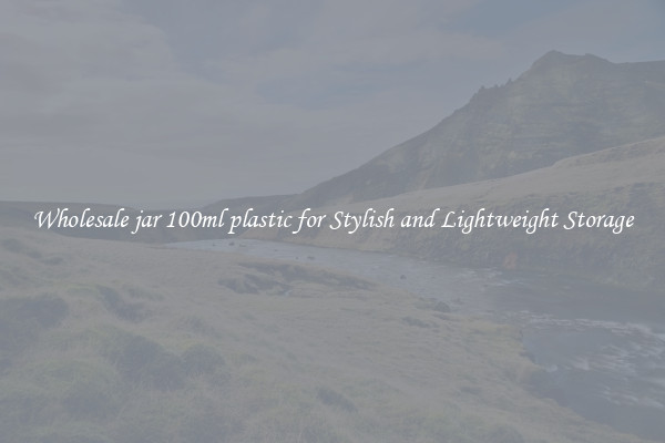 Wholesale jar 100ml plastic for Stylish and Lightweight Storage