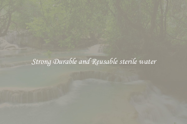 Strong Durable and Reusable sterile water