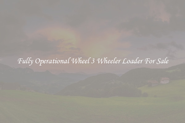 Fully Operational Wheel 3 Wheeler Loader For Sale